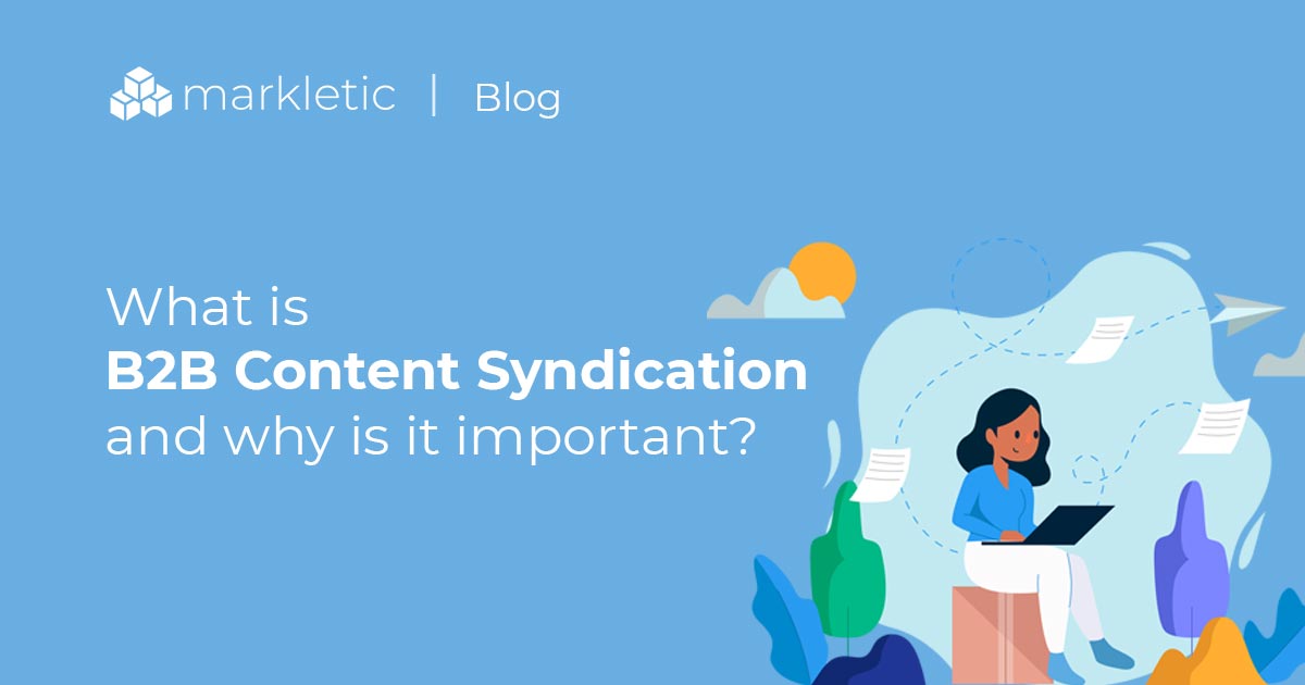 What Is B2b Content Syndication And Why Is It Important Markletic